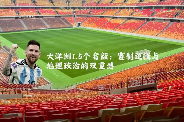 大洋洲1.5个名额：赛制逻辑与地理政治的双重博弈