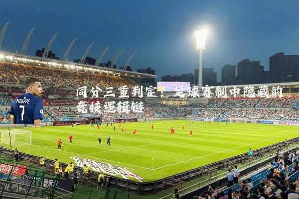 同分三重判定：足球赛制中隐藏的竞技逻辑链