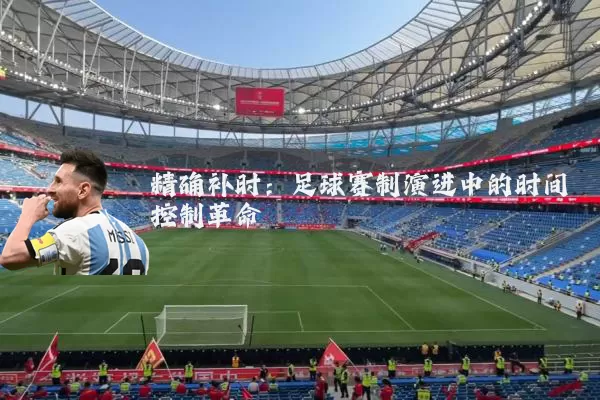 精确补时：足球赛制演进中的时间控制革命
