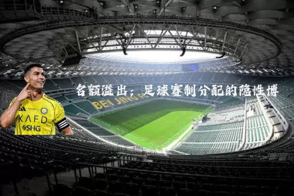 名额溢出：足球赛制分配的隐性博弈